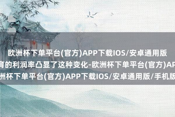 欧洲杯下单平台(官方)APP下载IOS/安卓通用版/手机版它们“大幅”培育的利润率凸显了这种变化-欧洲杯下单平台(官方)APP下载IOS/安卓通用版/手机版