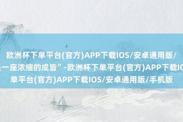 欧洲杯下单平台(官方)APP下载IOS/安卓通用版/手机版 　　“一间茶楼就是一座浓缩的成皆”-欧洲杯下单平台(官方)APP下载IOS/安卓通用版/手机版