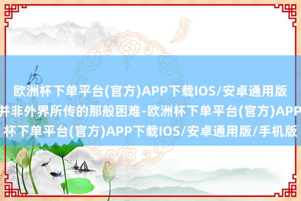 欧洲杯下单平台(官方)APP下载IOS/安卓通用版/手机版姜萍的家庭要求并非外界所传的那般困难-欧洲杯下单平台(官方)APP下载IOS/安卓通用版/手机版