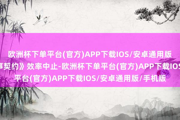 欧洲杯下单平台(官方)APP下载IOS/安卓通用版/手机版若《9·19军事契约》效率中止-欧洲杯下单平台(官方)APP下载IOS/安卓通用版/手机版